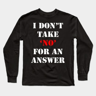 I don't take No for an answer Long Sleeve T-Shirt